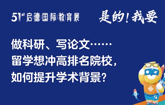 第51届启德国际教育展-上海站-留学想冲高排名院校，如何提升学术背景
